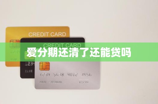爱分期还清了还能贷吗