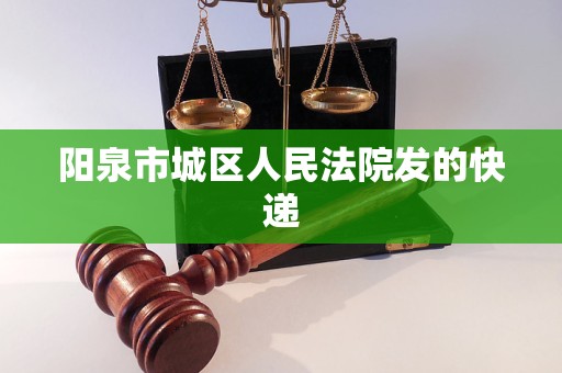 阳泉市城区人民法院发的快递
