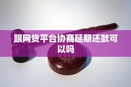 跟网贷平台协商延期还款可以吗
