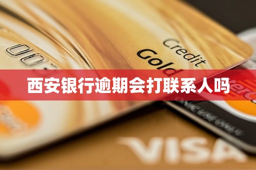 西安银行逾期会打联系人吗
