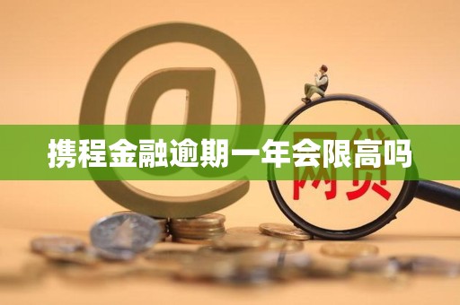 携程金融逾期一年会限高吗