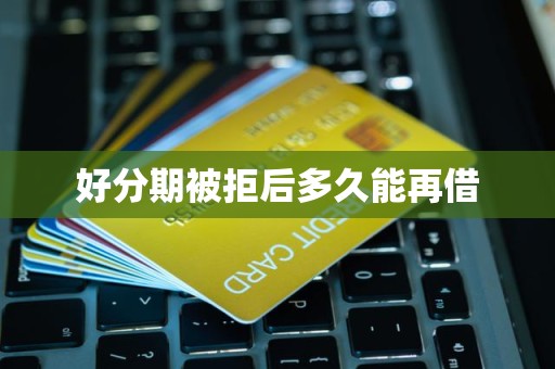 好分期被拒后多久能再借