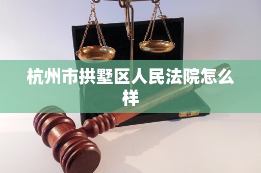 杭州市拱墅区人民法院怎么样