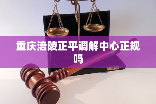 重庆涪陵正平调解中心正规吗