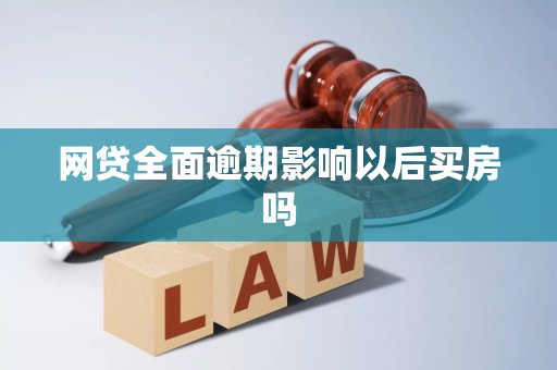 网贷全面逾期影响以后买房吗