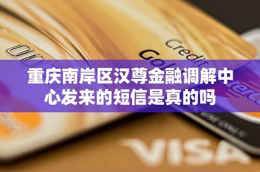 重庆南岸区汉尊金融调解中心发来的短信是真的吗