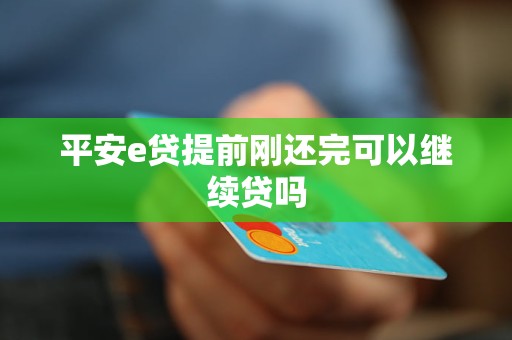 平安e贷提前刚还完可以继续贷吗
