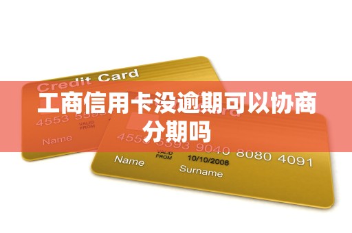 工商信用卡没逾期可以协商分期吗