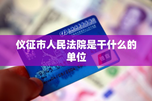仪征市人民法院是干什么的单位