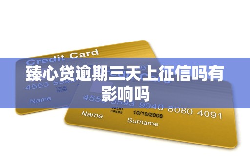 臻心贷逾期三天上征信吗有影响吗