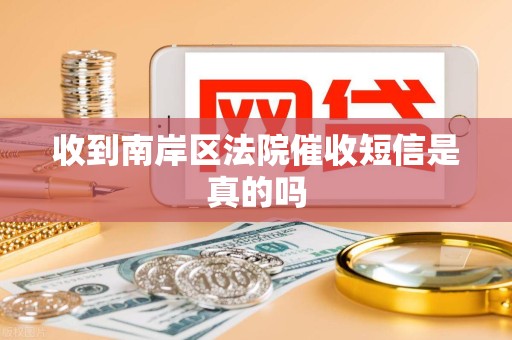 收到南岸区法院催收短信是真的吗