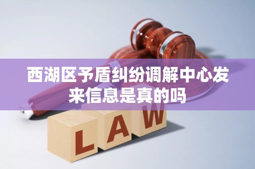 西湖区予盾纠纷调解中心发来信息是真的吗