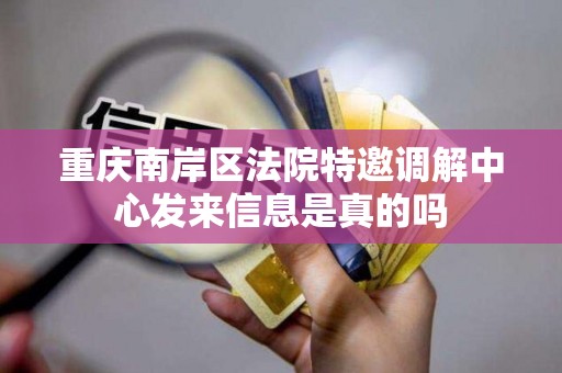重庆南岸区法院特邀调解中心发来信息是真的吗