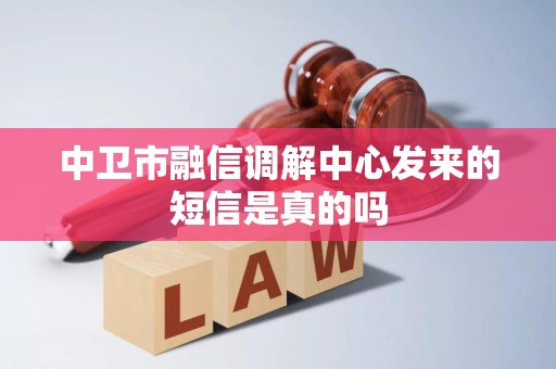 中卫市融信调解中心发来的短信是真的吗