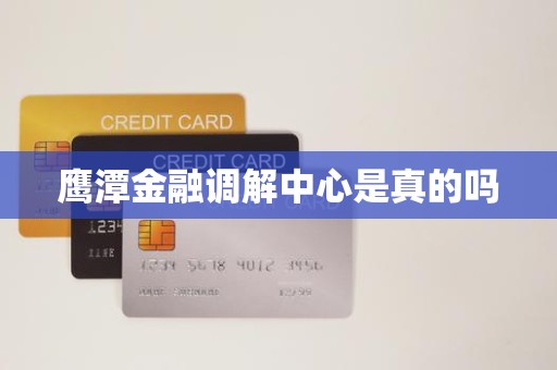 鹰潭金融调解中心是真的吗