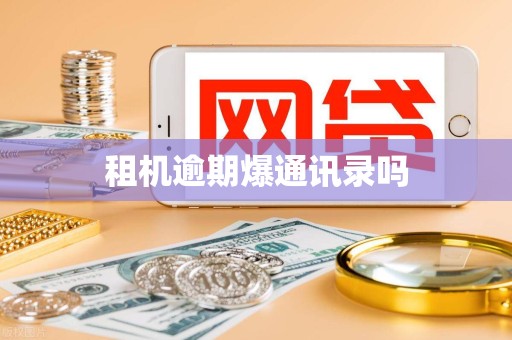 租机逾期爆通讯录吗