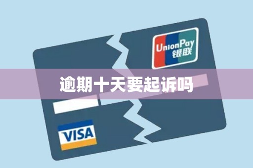 详细阅读:逾期十天要起诉吗 逾期十天要起诉吗