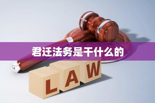 详细阅读:君迁法务是干什么的 君迁法务是干什么的