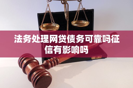 法务处理网贷债务可靠吗征信有影响吗
