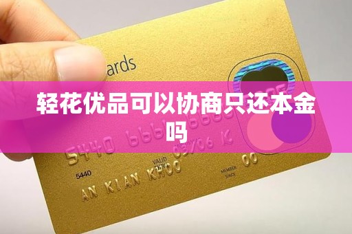 轻花优品可以协商只还本金吗