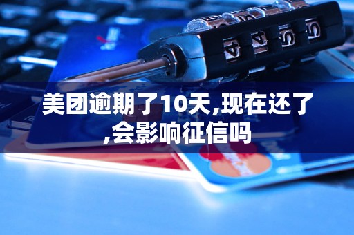 美团逾期了10天,现在还了,会影响征信吗