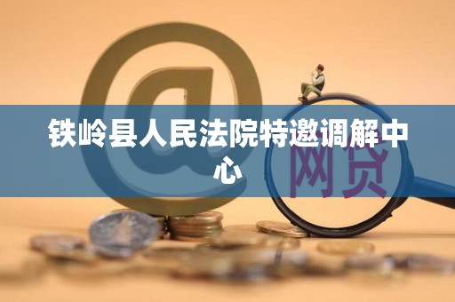 详细阅读:铁岭县人民法院特邀调解中心 铁岭县人民法院特邀调解中心