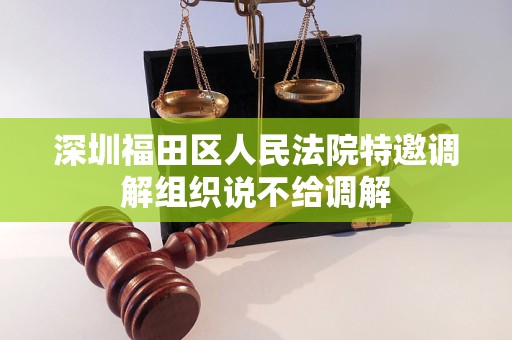 深圳福田区人民法院特邀调解组织说不给调解