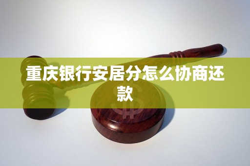 重庆银行安居分怎么协商还款