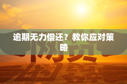 逾期无力偿还?教你应对策略