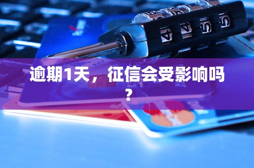 逾期1天，征信会受影响吗？