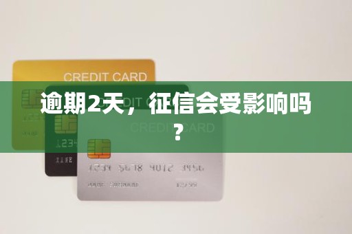 逾期2天,征信会受影响吗?