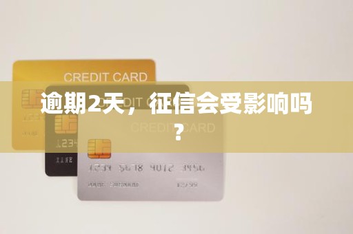 逾期2天,征信会受影响吗?