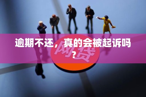 逾期不还,真的会被起诉吗?