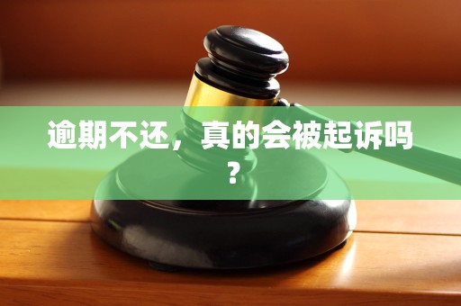 逾期不还,真的会被起诉吗?