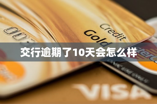 交行逾期了10天会怎么样