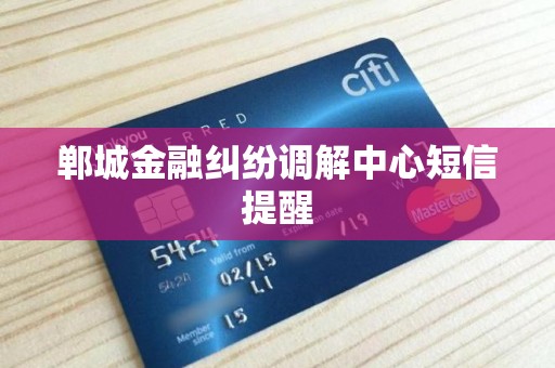郸城金融纠纷调解中心短信提醒