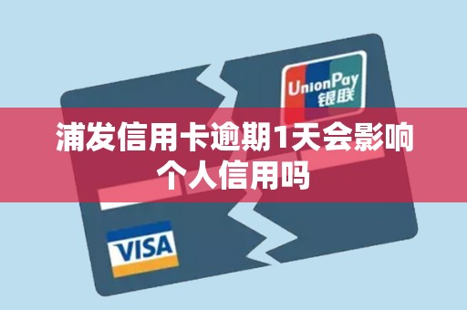 浦发信用卡逾期1天会影响个人信用吗
