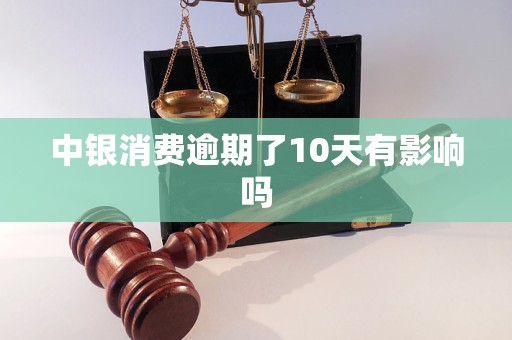 中银消费逾期了10天有影响吗