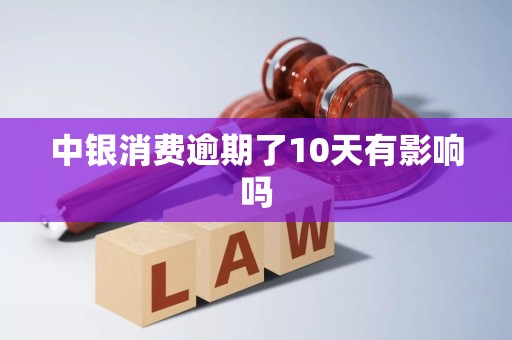 中银消费逾期了10天有影响吗