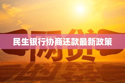 民生银行协商还款最新政策