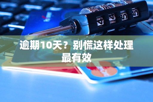 逾期10天?别慌这样处理最有效