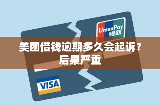 美团借钱逾期多久会起诉?后果严重