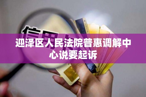 迎泽区人民法院普惠调解中心说要起诉