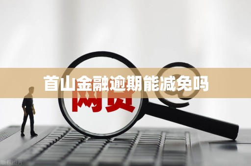 首山金融逾期能减免吗