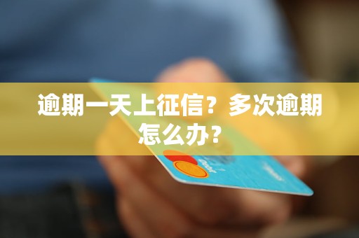逾期一天上征信？多次逾期怎么办？