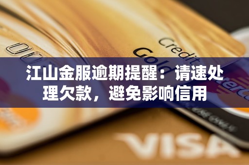 江山金服逾期提醒：请速处理欠款，避免影响信用