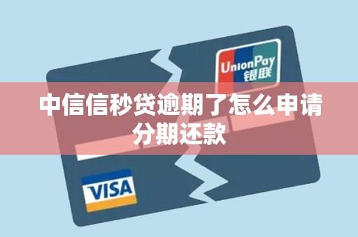 中信信秒贷逾期了怎么申请分期还款