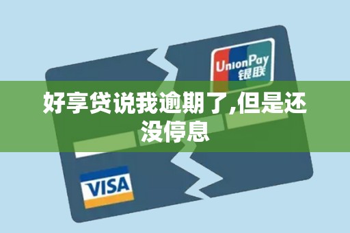 好享贷说我逾期了,但是还没停息