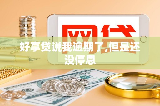 好享贷说我逾期了,但是还没停息
