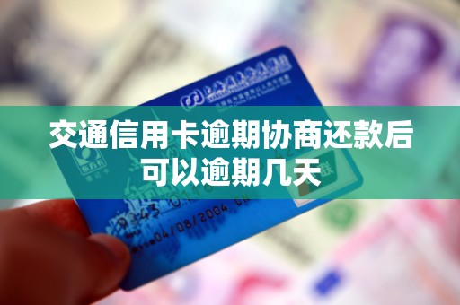 交通信用卡逾期协商还款后可以逾期几天